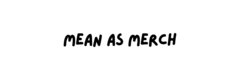 Mean as merch